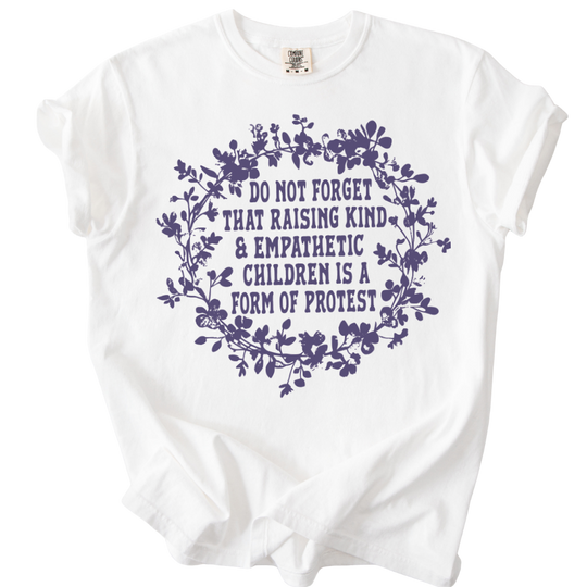 Raising Kind &amp; Empathetic Children is Protest Tee