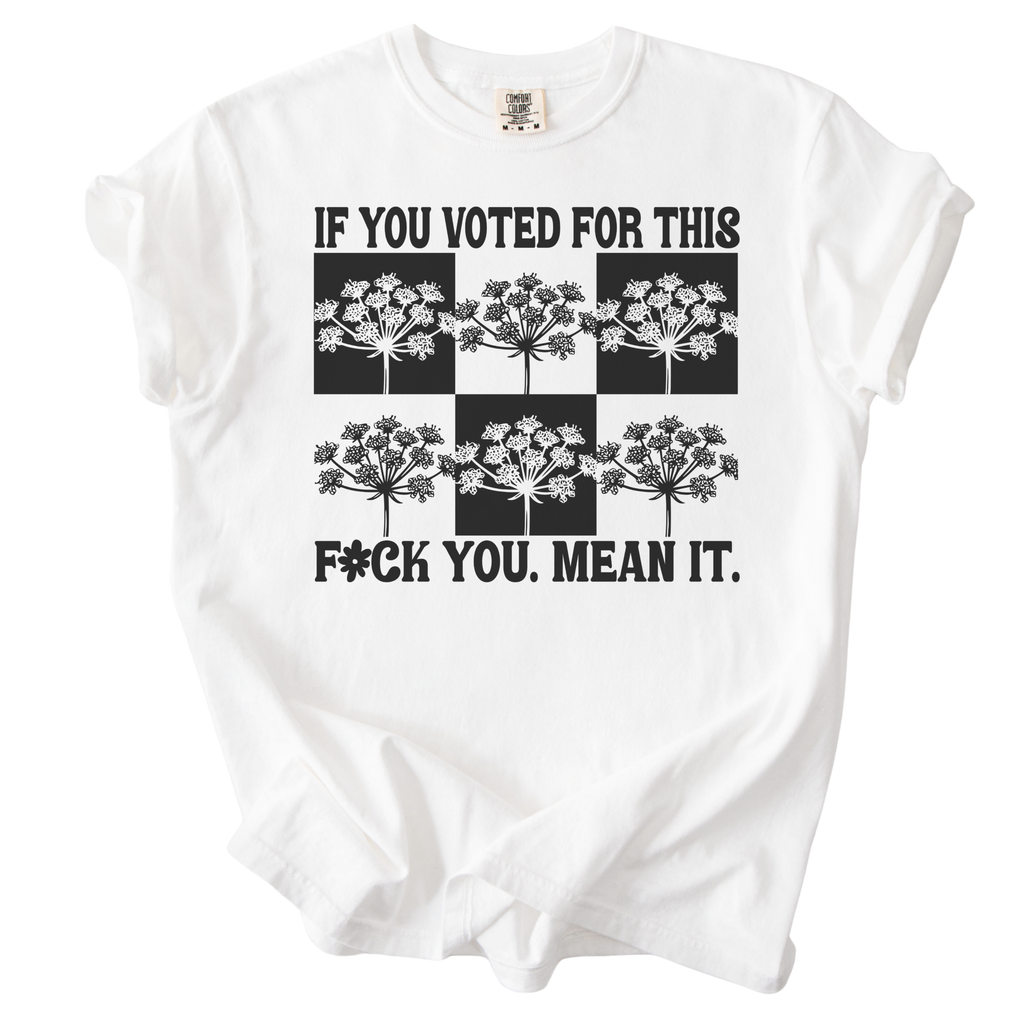 If You Voted For This F#ck You Mean It Tee