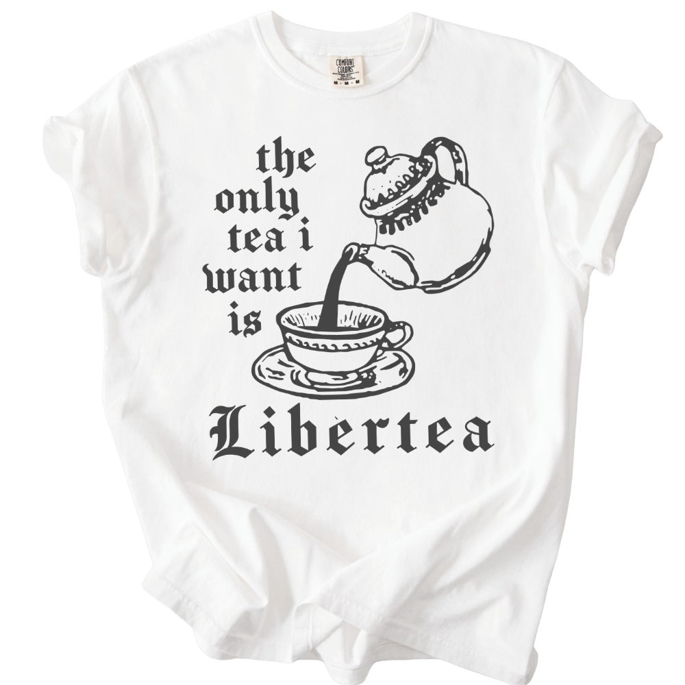 The Only Tea I Want is LiberTEA Tee