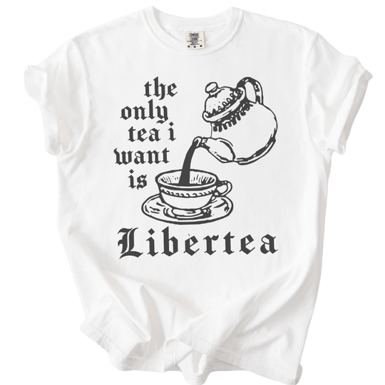 The Only Tea I Want is LiberTEA Tee