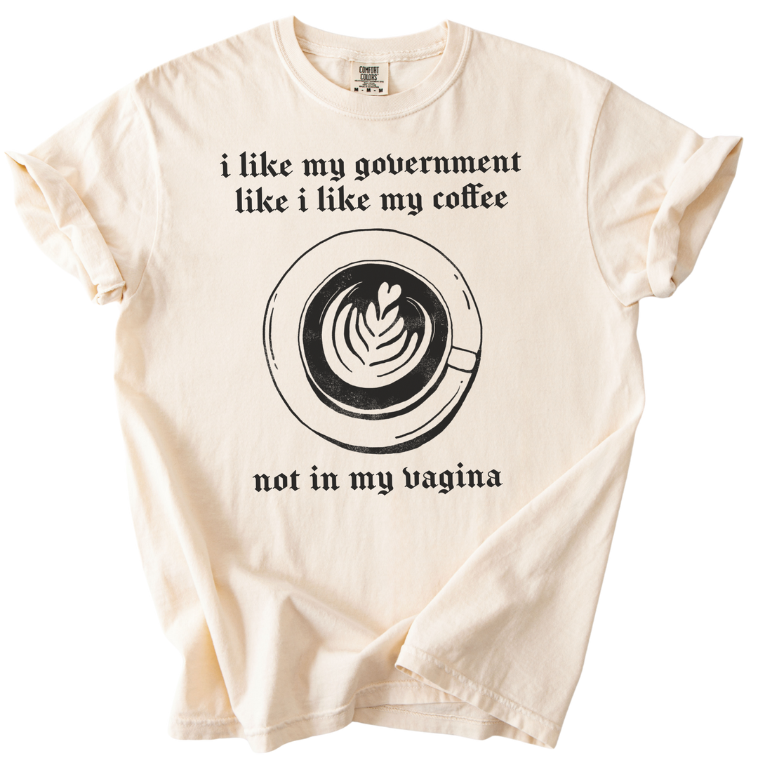 I Like My Government Like I Like My Coffee Tee