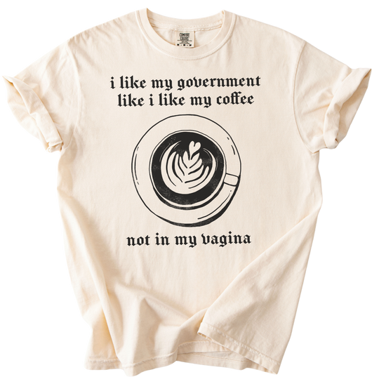 I Like My Government Like I Like My Coffee Tee
