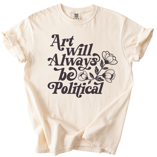 Art Will Always Be Political Tee