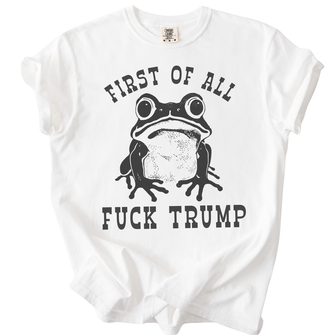 First of All Fuck Trump Frog Tee