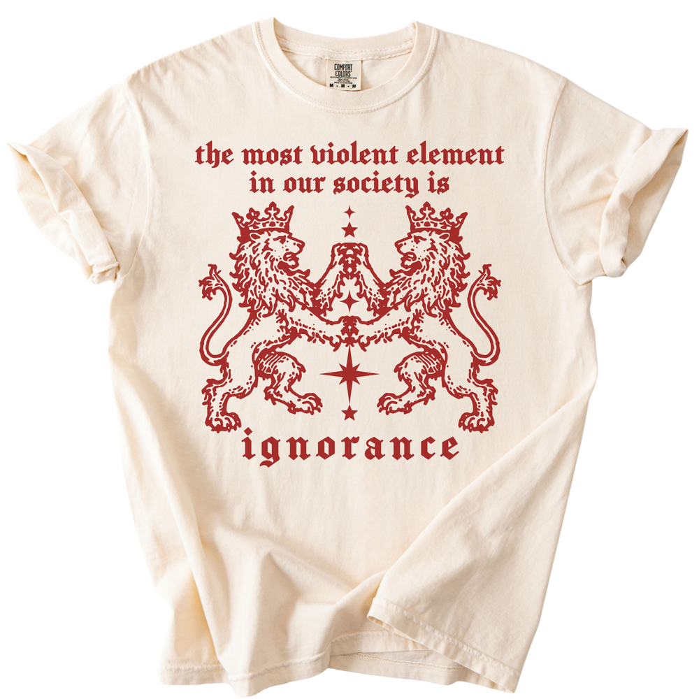 The Most Violent Element is Ignorance Tee