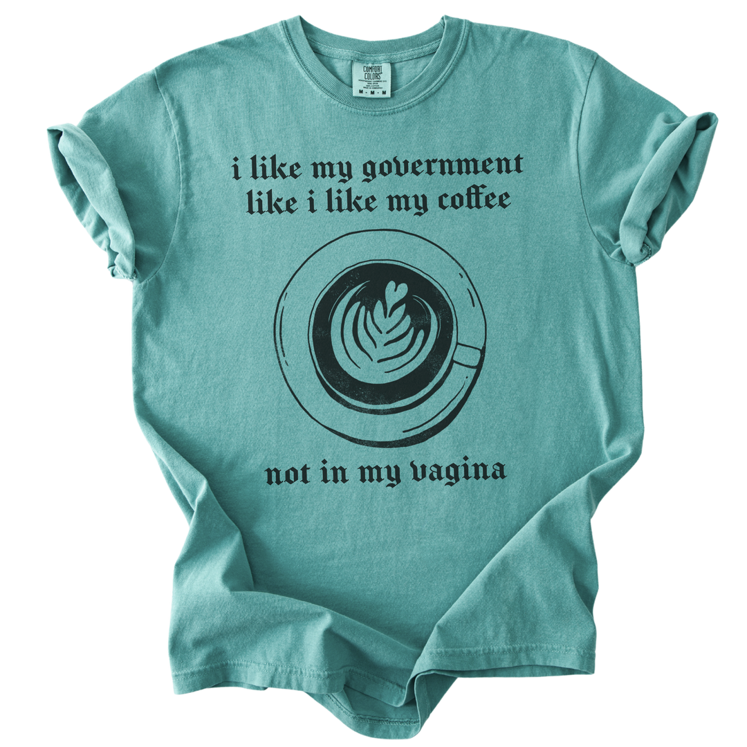 I Like My Government Like I Like My Coffee Tee