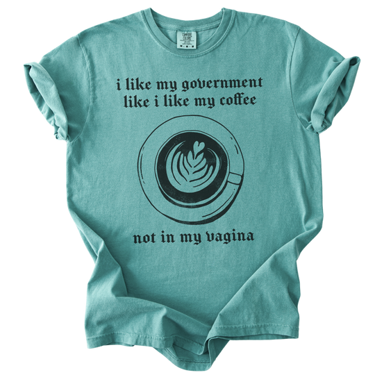 I Like My Government Like I Like My Coffee Tee