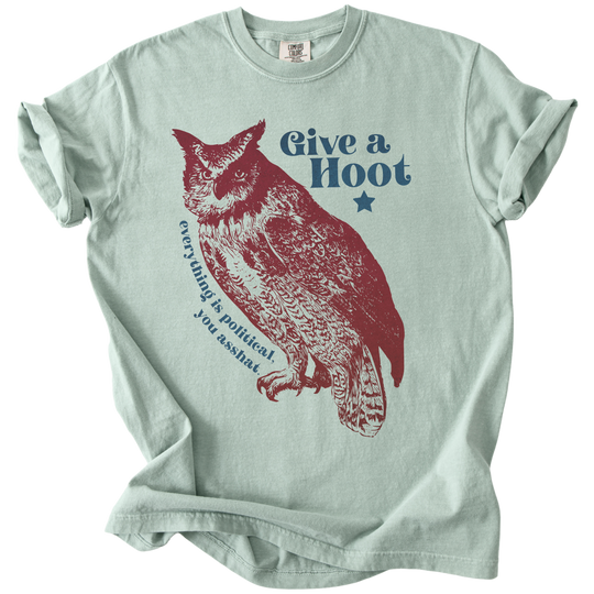 Give A Hoot - Everything is Political, You Asshat Tee