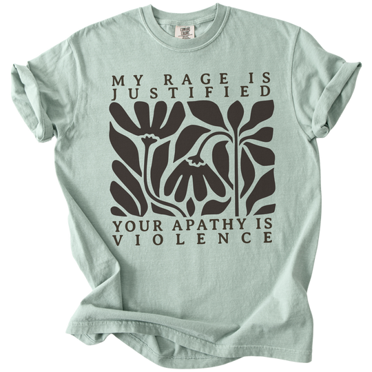 My Rage is Justified Your Apathy is Violence Tee