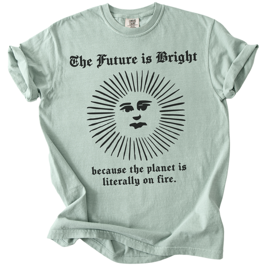 The Future is Bright The World is On Fire Tee
