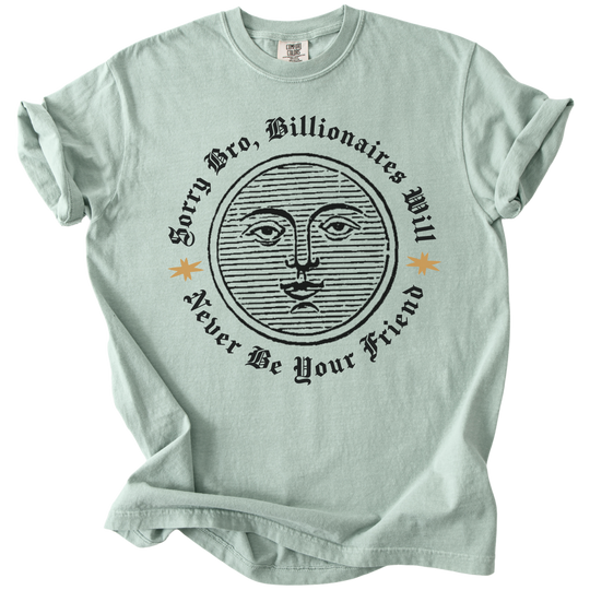 Sorry Bro, Billionaires Will Never Be Your Firend Tee