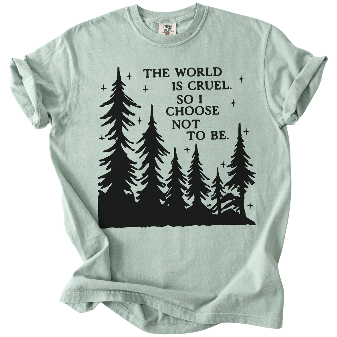 The World is Cruel So I Choose Not to Be Tee