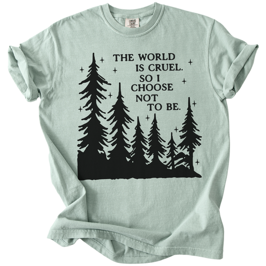 The World is Cruel So I Choose Not to Be Tee
