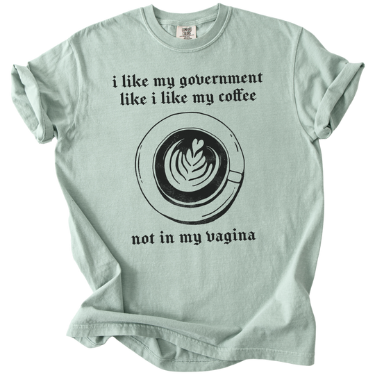 I Like My Government Like I Like My Coffee Tee
