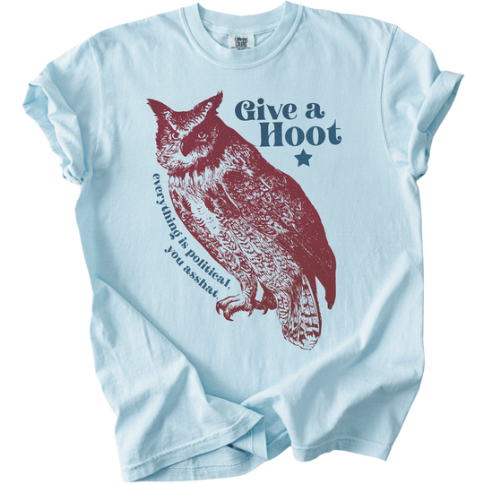 Give A Hoot - Everything is Political, You Asshat Tee