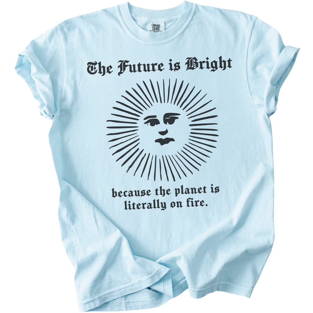 The Future is Bright The World is On Fire Tee