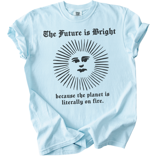 The Future is Bright The World is On Fire Tee