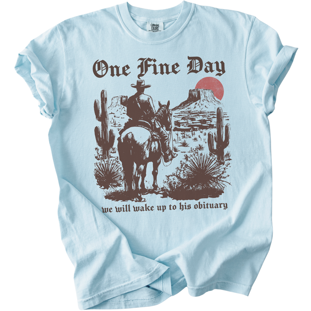 One Fine Day We Will Wake Up to His Obituary Tee