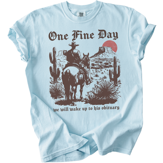 One Fine Day We Will Wake Up to His Obituary Tee