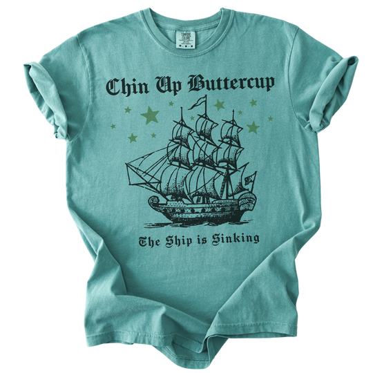 Chin Up Buttercup The Ship is Sinking Tee