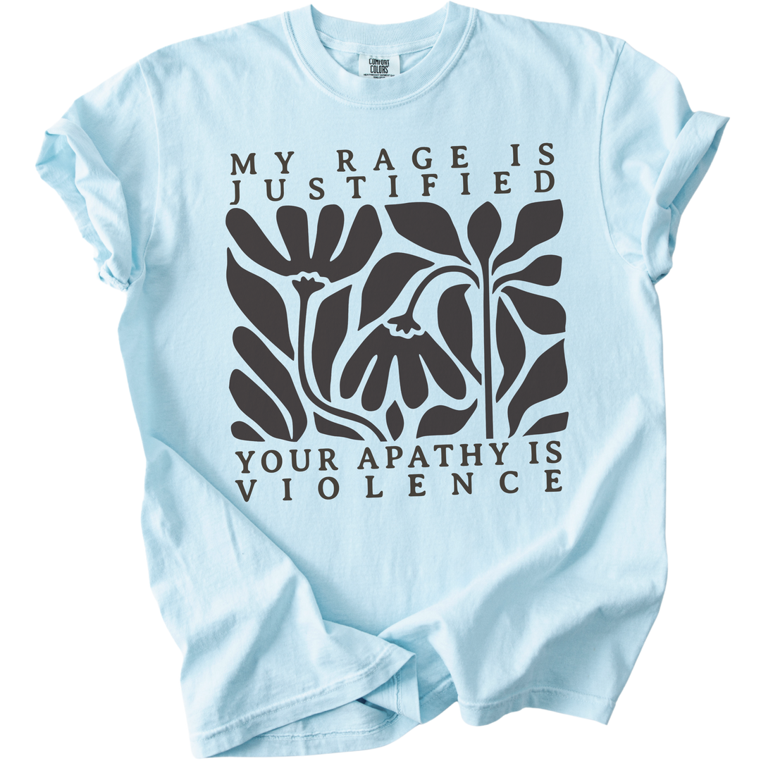 My Rage is Justified Your Apathy is Violence Tee