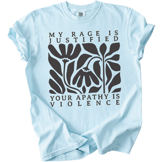 My Rage is Justified Your Apathy is Violence Tee