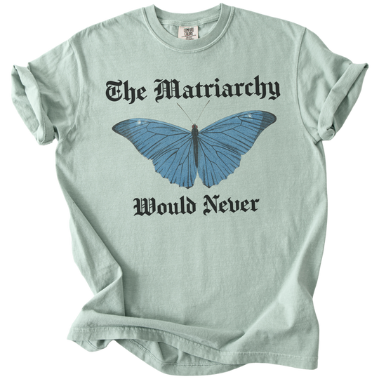 The Matriarchy Would Never Tee