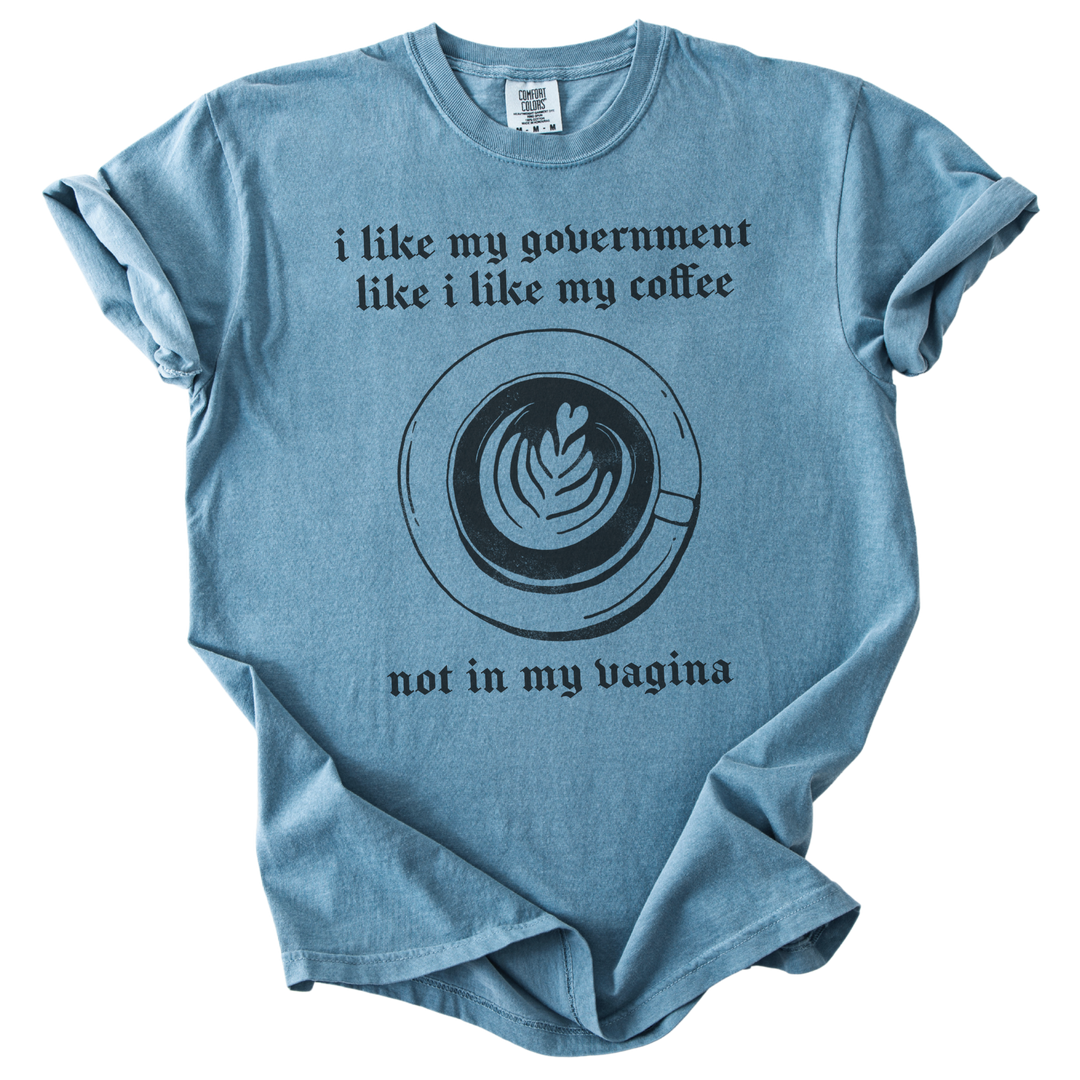 I Like My Government Like I Like My Coffee Tee