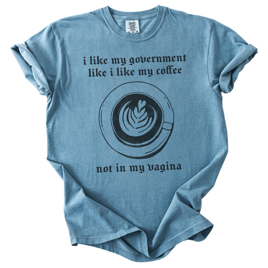 I Like My Government Like I Like My Coffee Tee