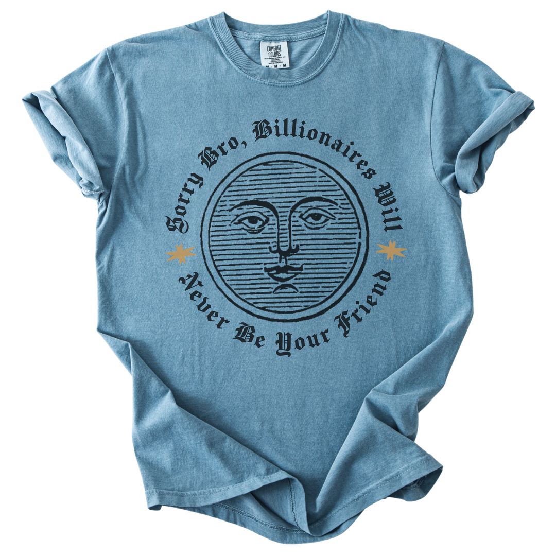 Sorry Bro, Billionaires Will Never Be Your Firend Tee