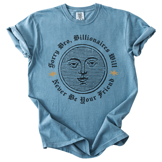 Sorry Bro, Billionaires Will Never Be Your Firend Tee