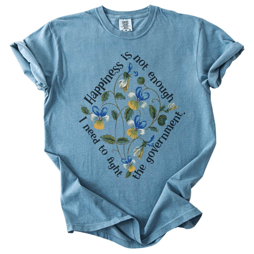 Happiness is Not Enough, I Need to Fight The Government Tee