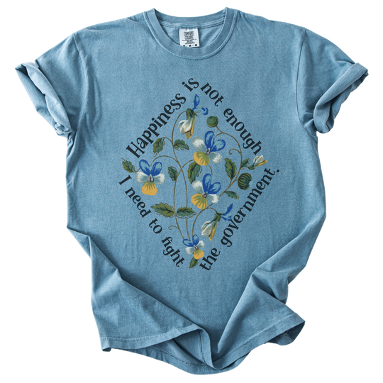 Happiness is Not Enough, I Need to Fight The Government Tee