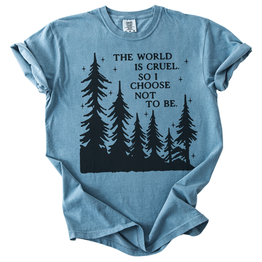 The World is Cruel So I Choose Not to Be Tee