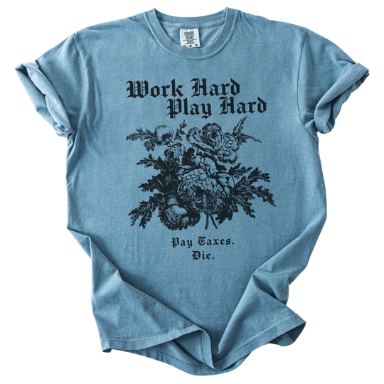 Work Hard Play Hard Pay Taxes Die Tee