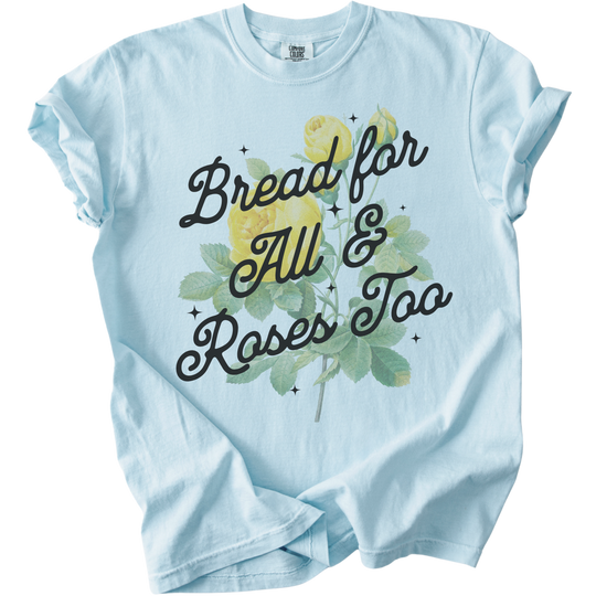 Bread For All &amp; Roses Too Tee