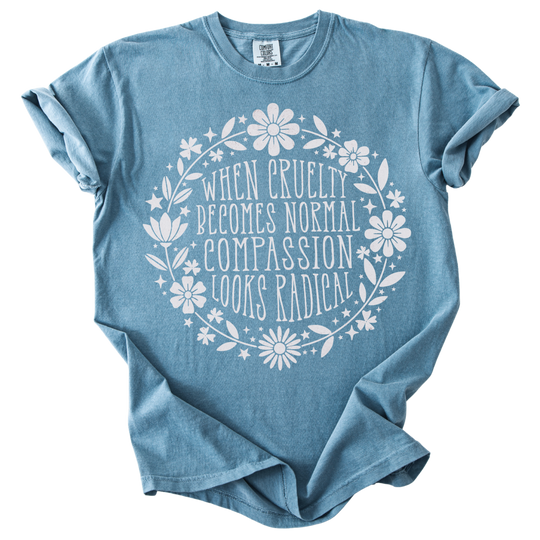 When Cruelty Becomes Normal Compassion Looks Radical Tee