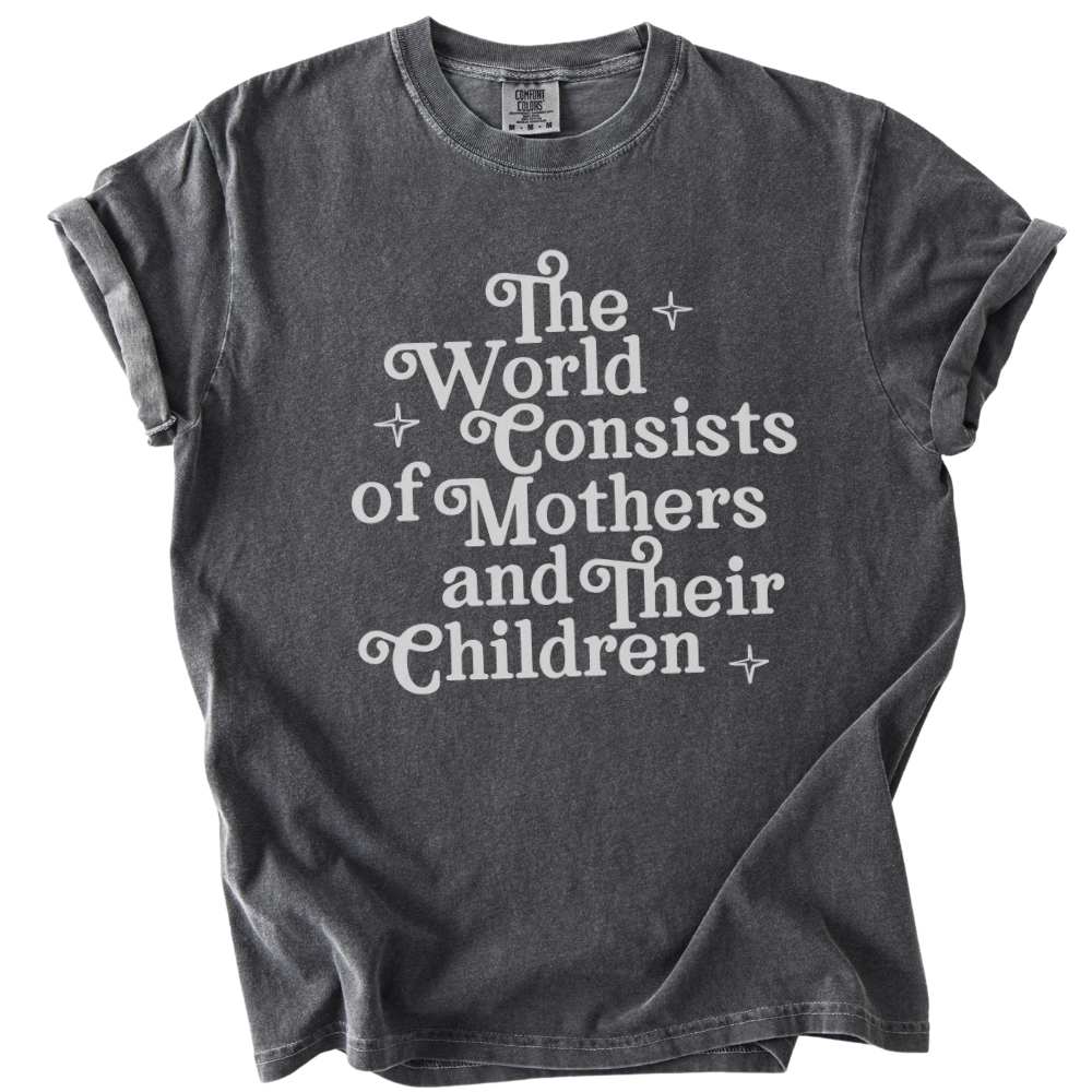 The World Consists of Mothers and Their Children Tee