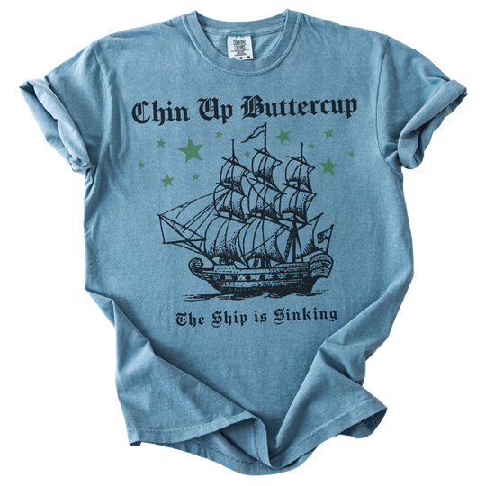 Chin Up Buttercup The Ship is Sinking Tee