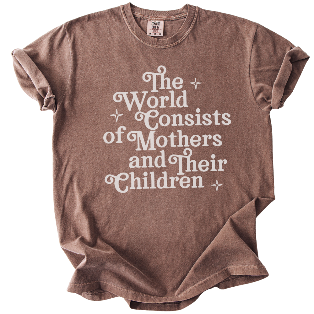 The World Consists of Mothers and Their Children Tee
