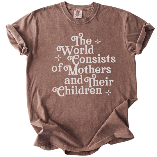 The World Consists of Mothers and Their Children Tee