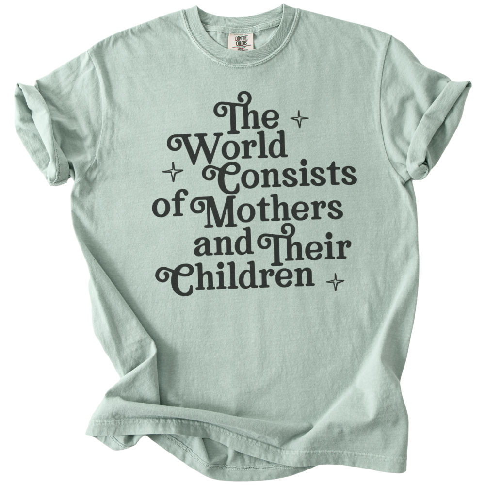 The World Consists of Mothers and Their Children Tee