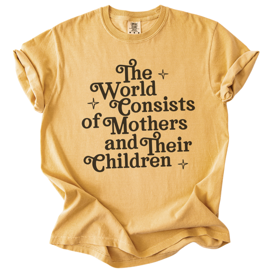 The World Consists of Mothers and Their Children Tee