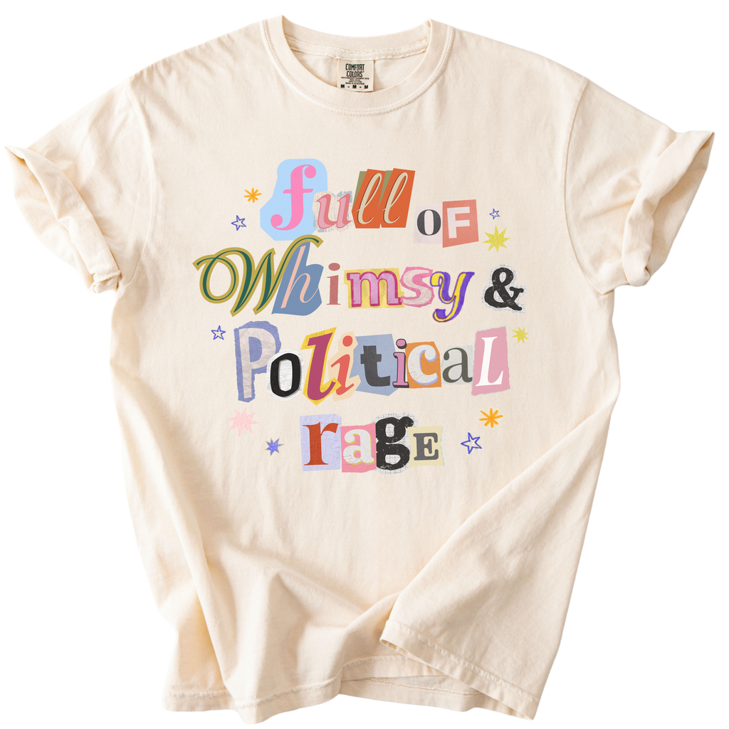 Full of Whimsy & Political Rage Tee