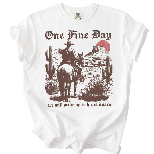 One Fine Day We Will Wake Up to His Obituary Tee