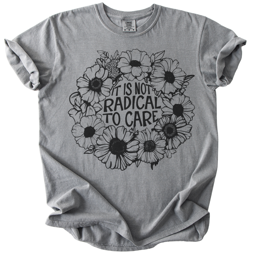 It is Not Radical to Care Tee