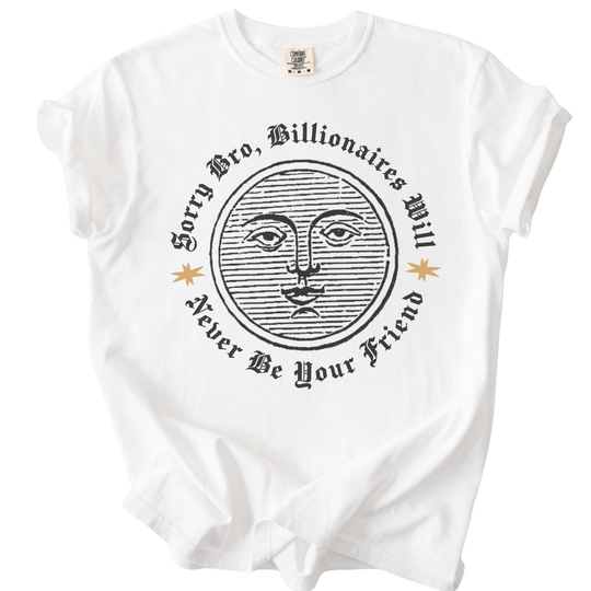 Sorry Bro, Billionaires Will Never Be Your Firend Tee