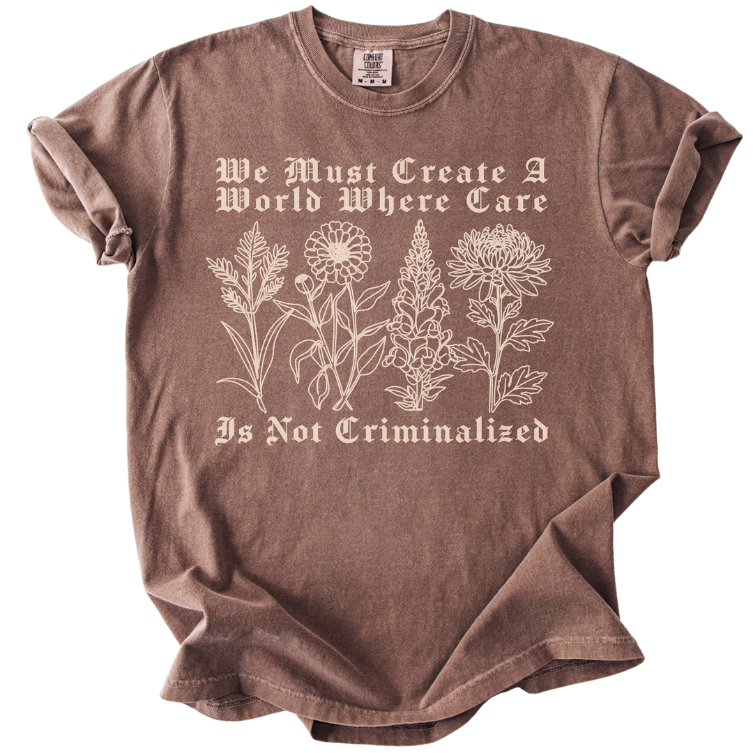 We Must Create A World Where Care is Not Criminalized Tee