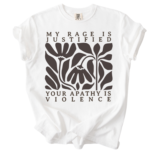 My Rage is Justified Your Apathy is Violence Tee
