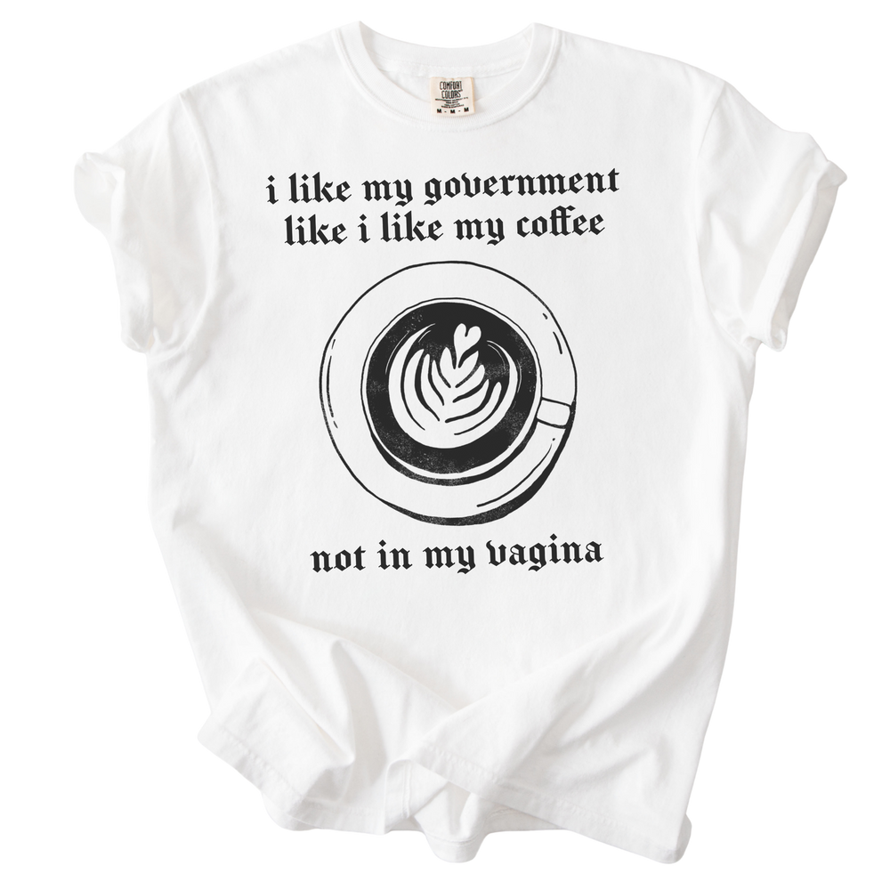 I Like My Government Like I Like My Coffee Tee